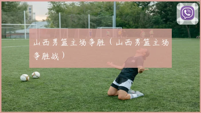 山西男篮主场争胜（山西男篮主场争胜战）