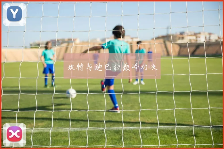 坎特与迪巴拉巅峰对决