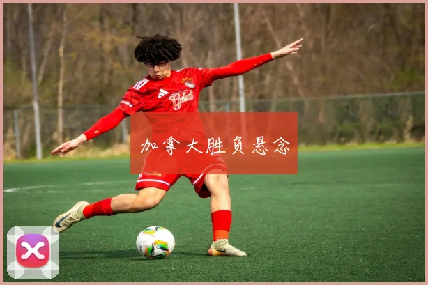 加拿大胜负悬念