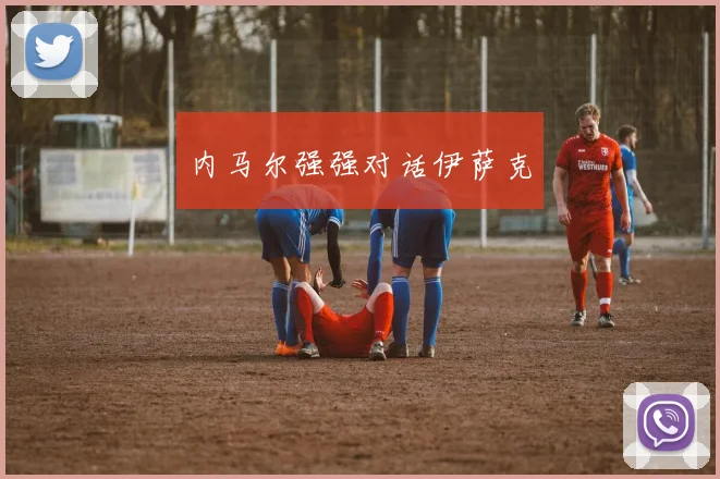 内马尔强强对话伊萨克